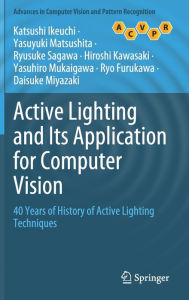 Title: Active Lighting and Its Application for Computer Vision: 40 Years of History of Active Lighting Techniques, Author: Katsushi Ikeuchi