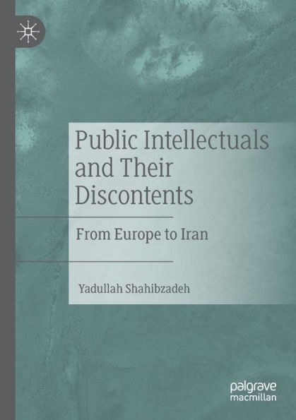 Public Intellectuals and Their Discontents: From Europe to Iran