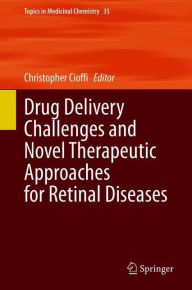 Title: Drug Delivery Challenges and Novel Therapeutic Approaches for Retinal Diseases, Author: Christopher L. Cioffi