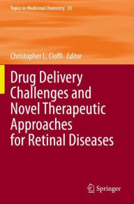Title: Drug Delivery Challenges and Novel Therapeutic Approaches for Retinal Diseases, Author: Christopher L. Cioffi
