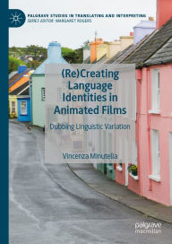 Title: (Re)Creating Language Identities in Animated Films: Dubbing Linguistic Variation, Author: Vincenza Minutella
