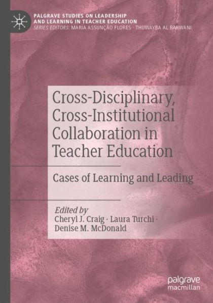 Cross-Disciplinary, Cross-Institutional Collaboration Teacher Education: Cases of Learning and Leading