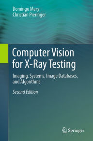 Title: Computer Vision for X-Ray Testing: Imaging, Systems, Image Databases, and Algorithms, Author: Domingo Mery