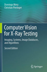 Title: Computer Vision for X-Ray Testing: Imaging, Systems, Image Databases, and Algorithms, Author: Domingo Mery