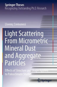 Title: Light Scattering From Micrometric Mineral Dust and Aggregate Particles: Effects of Structure and Shape Applied to Paleoclimate Studies, Author: Llorenï Cremonesi