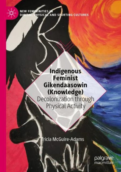 Indigenous Feminist Gikendaasowin (Knowledge): Decolonization through Physical Activity