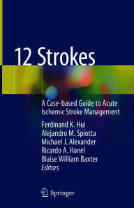 Title: 12 Strokes: A Case-based Guide to Acute Ischemic Stroke Management, Author: Ferdinand K. Hui
