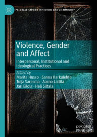 Title: Violence, Gender and Affect: Interpersonal, Institutional and Ideological Practices, Author: Marita Husso