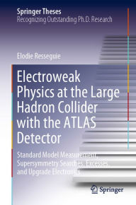 Title: Electroweak Physics at the Large Hadron Collider with the ATLAS Detector: Standard Model Measurement, Supersymmetry Searches, Excesses, and Upgrade Electronics, Author: Elodie Resseguie
