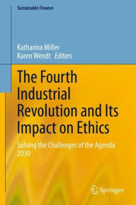 Title: The Fourth Industrial Revolution and Its Impact on Ethics: Solving the Challenges of the Agenda 2030, Author: Katharina Miller