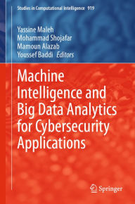 Title: Machine Intelligence and Big Data Analytics for Cybersecurity Applications, Author: Yassine Maleh