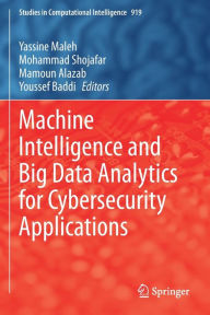 Title: Machine Intelligence and Big Data Analytics for Cybersecurity Applications, Author: Yassine Maleh