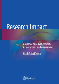 Title: Research Impact: Guidance on Advancement, Achievement and Assessment, Author: Hugh P. McKenna