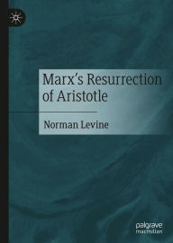 Title: Marx's Resurrection of Aristotle, Author: Norman Levine