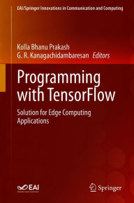 Title: Programming with TensorFlow: Solution for Edge Computing Applications, Author: Kolla Bhanu Prakash