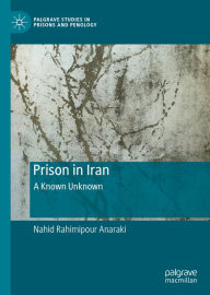 Title: Prison in Iran: A Known Unknown, Author: Nahid Rahimipour Anaraki