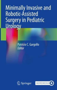 Title: Minimally Invasive and Robotic-Assisted Surgery in Pediatric Urology, Author: Patricio C. Gargollo