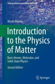Title: Introduction to the Physics of Matter: Basic Atomic, Molecular, and Solid-State Physics, Author: Nicola Manini