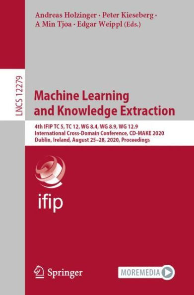 Machine Learning and Knowledge Extraction: 4th IFIP TC 5, 12, WG 8.4, 8.9, 12.9 International Cross-Domain Conference, CD-MAKE 2020, Dublin, Ireland, August 25-28, Proceedings