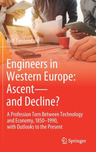 Title: Engineers in Western Europe: Ascent-and Decline?: A Profession Torn Between Technology and Economy, 1850-1990, with Outlooks to the Present, Author: Rolf Torstendahl