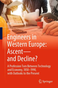 Title: Engineers in Western Europe: Ascent-and Decline?: A Profession Torn Between Technology and Economy, 1850-1990, with Outlooks to the Present, Author: Rolf Torstendahl