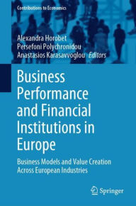 Title: Business Performance and Financial Institutions in Europe: Business Models and Value Creation Across European Industries, Author: Alexandra Horobet