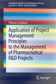Title: Application of Project Management Principles to the Management of Pharmaceutical R&D Projects, Author: Thomas Catalano