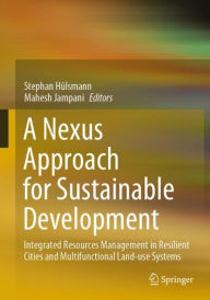Title: A Nexus Approach for Sustainable Development: Integrated Resources Management in Resilient Cities and Multifunctional Land-use Systems, Author: Stephan Hïlsmann
