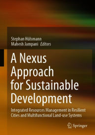 Title: A Nexus Approach for Sustainable Development: Integrated Resources Management in Resilient Cities and Multifunctional Land-use Systems, Author: Stephan Hülsmann