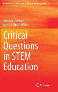 Title: Critical Questions in STEM Education, Author: Valarie L. Akerson