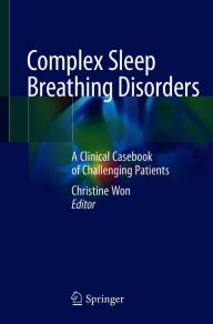 Title: Complex Sleep Breathing Disorders: A Clinical Casebook of Challenging Patients, Author: Christine Won