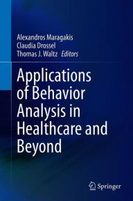 Title: Applications of Behavior Analysis in Healthcare and Beyond, Author: Alexandros Maragakis