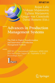 Title: Advances in Production Management Systems. The Path to Digital Transformation and Innovation of Production Management Systems: IFIP WG 5.7 International Conference, APMS 2020, Novi Sad, Serbia, August 30 - September 3, 2020, Proceedings, Part I, Author: Bojan Lalic