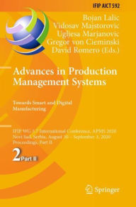 Title: Advances in Production Management Systems. Towards Smart and Digital Manufacturing: IFIP WG 5.7 International Conference, APMS 2020, Novi Sad, Serbia, August 30 - September 3, 2020, Proceedings, Part II, Author: Bojan Lalic