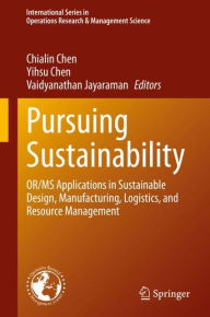 Title: Pursuing Sustainability: OR/MS Applications in Sustainable Design, Manufacturing, Logistics, and Resource Management, Author: Chialin Chen