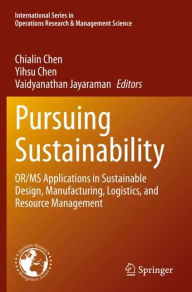 Title: Pursuing Sustainability: OR/MS Applications in Sustainable Design, Manufacturing, Logistics, and Resource Management, Author: Chialin Chen