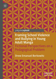 Title: Framing School Violence and Bullying in Young Adult Manga: Fictional Perspectives on a Pedagogical Problem, Author: Drew Emanuel Berkowitz