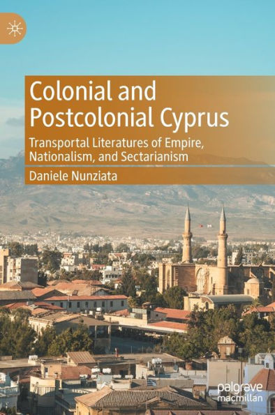 Colonial and Postcolonial Cyprus: Transportal Literatures of Empire, Nationalism, Sectarianism