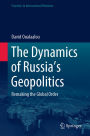 The Dynamics of Russia's Geopolitics: Remaking the Global Order