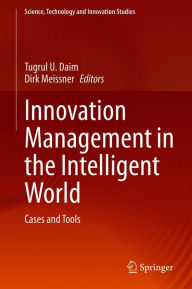 Title: Innovation Management in the Intelligent World: Cases and Tools, Author: Tugrul U. Daim