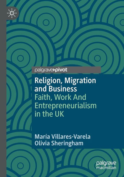 Religion, Migration And Business: Faith, Work Entrepreneurialism the UK