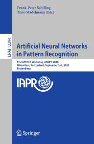 Title: Artificial Neural Networks in Pattern Recognition: 9th IAPR TC3 Workshop, ANNPR 2020, Winterthur, Switzerland, September 2-4, 2020, Proceedings, Author: Frank-Peter Schilling