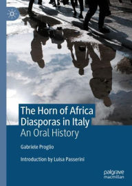 Title: The Horn of Africa Diasporas in Italy: An Oral History, Author: Gabriele Proglio