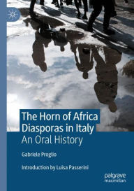 Title: The Horn of Africa Diasporas in Italy: An Oral History, Author: Gabriele Proglio