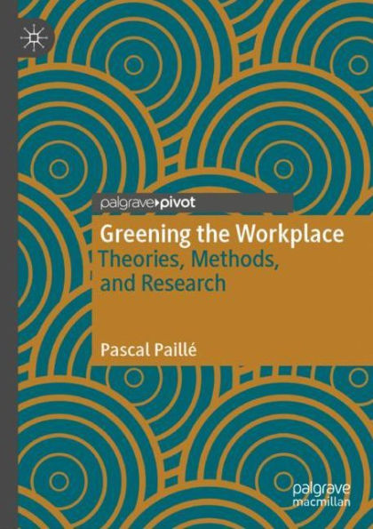 Greening the Workplace: Theories, Methods, and Research