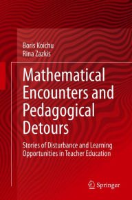 Title: Mathematical Encounters and Pedagogical Detours: Stories of Disturbance and Learning Opportunities in Teacher Education, Author: Boris Koichu