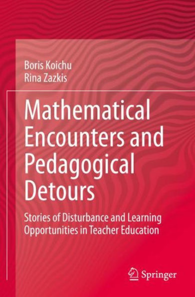 Mathematical Encounters and Pedagogical Detours: Stories of Disturbance Learning Opportunities Teacher Education
