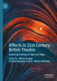 Title: Affects in 21st-Century British Theatre: Exploring Feeling on Page and Stage, Author: Mireia Aragay