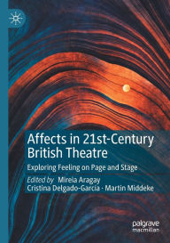Title: Affects in 21st-Century British Theatre: Exploring Feeling on Page and Stage, Author: Mireia Aragay