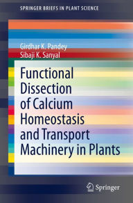 Title: Functional Dissection of Calcium Homeostasis and Transport Machinery in Plants, Author: Girdhar K. Pandey